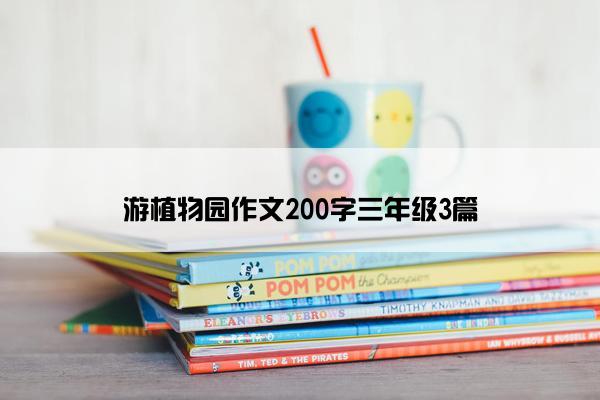 游植物园作文200字三年级3篇