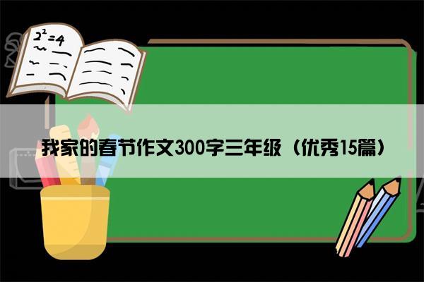 我家的春节作文300字三年级（优秀15篇）