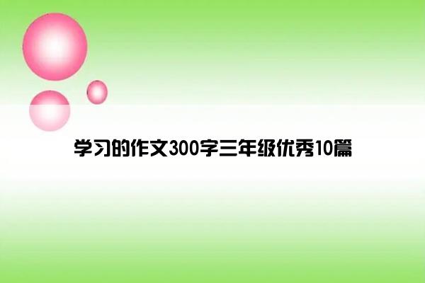 学习的作文300字三年级优秀10篇