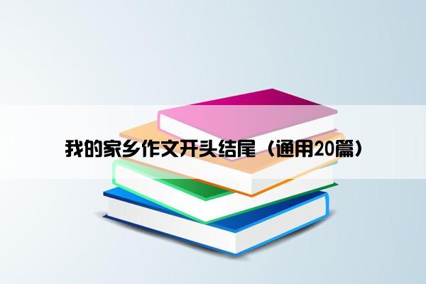 我的家乡作文开头结尾（通用20篇）